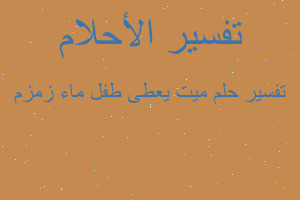 تفسير ميت يعطى طفل ماء زمزم في المنام