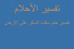 تفسير سكب السكر على الارض في المنام