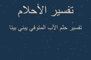 تفسير الأب المتوفي يبني بيتا في المنام