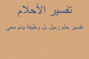 تفسير زميل بل وظيفة ينام معي في المنام تفسير زميل بل وظيفة ينام معي في المنام