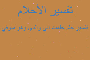 تفسير حلمت اني والدي وهو متوفي في المنام