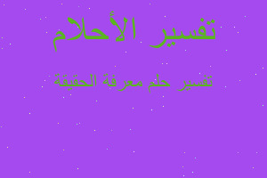 تفسير معرفة الحقيقة في المنام تفسير معرفة الحقيقة في المنام