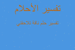 تفسير ناقة تلاحقني في المنام