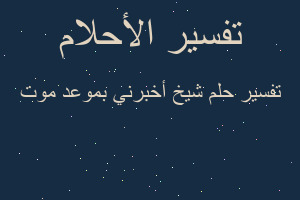 تفسير شيخ أخبرني بموعد موت في المنام