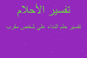 تفسير النداء علي شخص مقرب في المنام تفسير النداء علي شخص مقرب في المنام