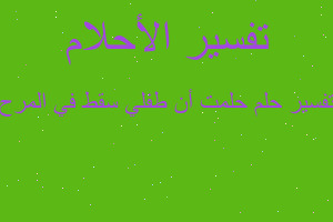 تفسير حلمت أن طفلي سقط في المرح في المنام