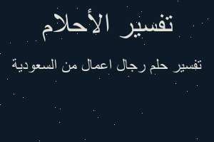 تفسير رجال اعمال من السعودية في المنام