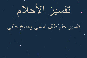 تفسير طفل امامي ومسخ خلفي في المنام تفسير طفل امامي ومسخ خلفي في المنام