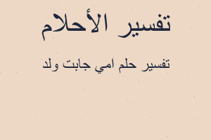 تفسير امي جابت ولد في المنام