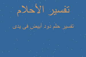 تفسير دود أبيض فى يدى في المنام