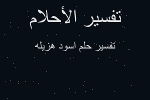 تفسير اسود هزيله في المنام تفسير اسود هزيله في المنام