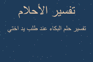 تفسير البكاء عند طلب يد اختي في المنام