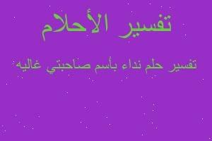 تفسير نداء بأسم صاحبتي غاليه في المنام