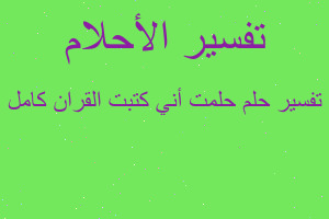 تفسير حلمت أني كتبت القران كامل في المنام تفسير حلمت أني كتبت القران كامل في المنام