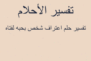 تفسير اعتراف شخص بحبه لفتاه في المنام