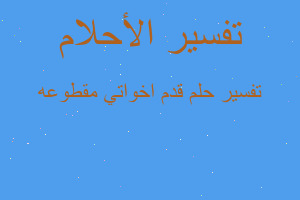 تفسير قدم اخواتي مقطوعه في المنام تفسير قدم اخواتي مقطوعه في المنام