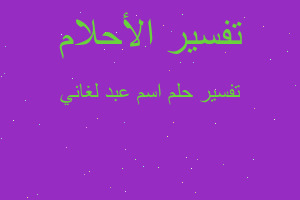 تفسير اسم عبد لغاني في المنام