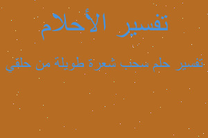 تفسير سحب شعرة طويلة من حلقي في المنام تفسير سحب شعرة طويلة من حلقي في المنام