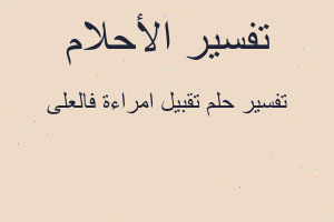 تفسير تقبيل امراءة فالعلى في المنام