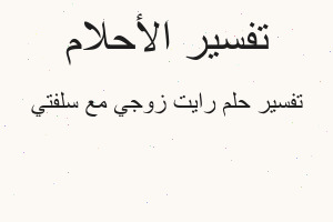 تفسير رايت زوجي مع سلفتي في المنام