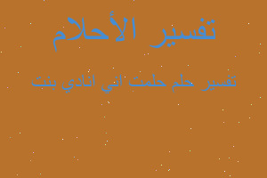 تفسير حلمت اني انادي بنت في المنام تفسير حلمت اني انادي بنت في المنام