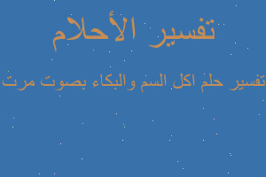 تفسير اكل السم والبكاء بصوت مرت في المنام