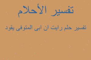 تفسير رايت ان ابى المتوفى يقود في المنام