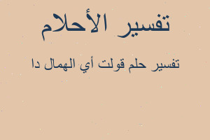 تفسير قولت أي الهمال دا في المنام تفسير قولت أي الهمال دا في المنام