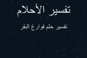 تفسير فوارغ البقر في المنام