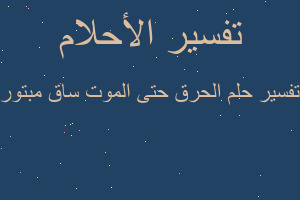 تفسير الحرق حتى الموت ساق مبتور في المنام