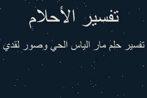 تفسير مار الياس الحي وصور لقدي في المنام تفسير مار الياس الحي وصور لقدي في المنام