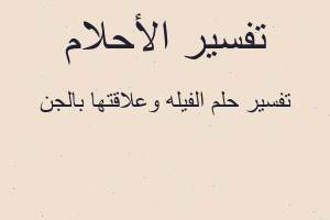 تفسير الفيله وعلاقتها بالجن في المنام تفسير الفيله وعلاقتها بالجن في المنام