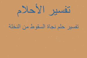 تفسير نجاة السقوط من النخلة في المنام تفسير نجاة السقوط من النخلة في المنام