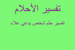 تفسير شخص يدعى علاء في المنام تفسير شخص يدعى علاء في المنام
