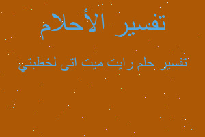 تفسير رايت ميت اتى لخطبتي في المنام تفسير رايت ميت اتى لخطبتي في المنام