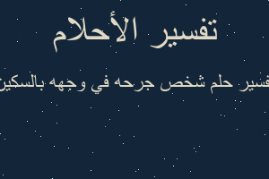 تفسير شخص جرحه في وجهه بالسكين في المنام