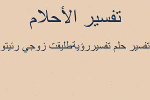 تفسير تفسيررؤيةطليقت زوجي رئيتو في المنام
