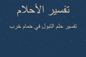 تفسير التبول في حمام خرب في المنام