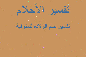 تفسير الولادة للمتوفية في المنام تفسير الولادة للمتوفية في المنام