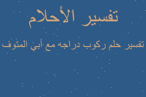 تفسير ركوب دراجه مع أبي المتوف في المنام تفسير ركوب دراجه مع أبي المتوف في المنام