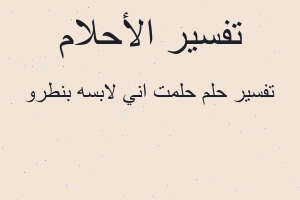 تفسير حلمت اني لابسه بنطرو في المنام تفسير حلمت اني لابسه بنطرو في المنام