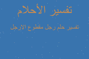 تفسير رجل مقطوع الارجل في المنام تفسير رجل مقطوع الارجل في المنام