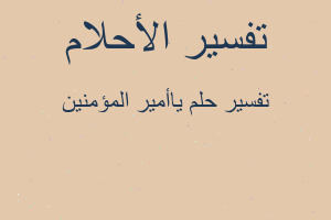 تفسير ياأمير المؤمنين في المنام تفسير ياأمير المؤمنين في المنام