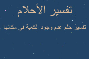 تفسير عدم وجود الكعبة في مكانها في المنام تفسير عدم وجود الكعبة في مكانها في المنام