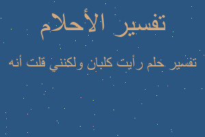 تفسير رأيت كلبان ولكنني قلت أنه في المنام