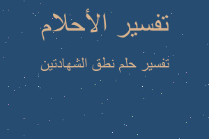 تفسير نطق الشهادتين في المنام