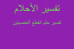 تفسير انقطع الخصيتين في المنام