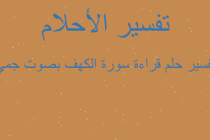 تفسير قراءة سورة الكهف بصوت جمي في المنام تفسير قراءة سورة الكهف بصوت جمي في المنام