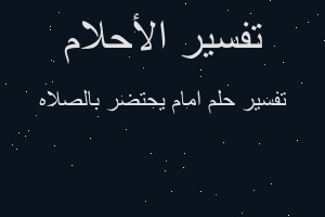 تفسير امام يحتضر بالصلاه في المنام تفسير امام يحتضر بالصلاه في المنام