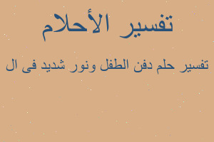 تفسير دفن الطفل ونور شديد فى ال في المنام